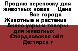Продаю переноску для животных новая! › Цена ­ 500 - Все города Животные и растения » Аксесcуары и товары для животных   . Свердловская обл.,Дегтярск г.